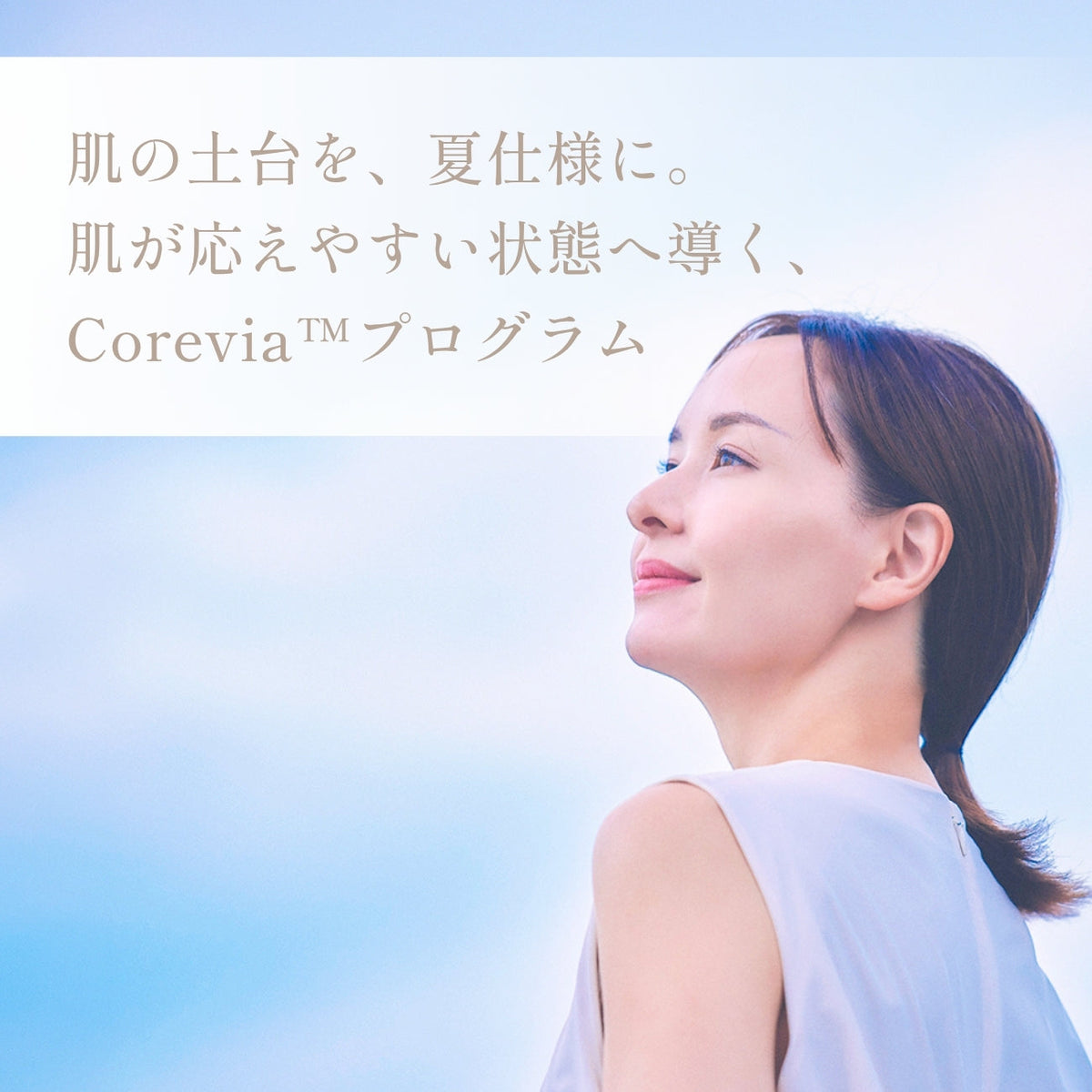 肌の土台を、夏仕様に。肌が応えやすい状態へ導く、Corevia™プログラム。