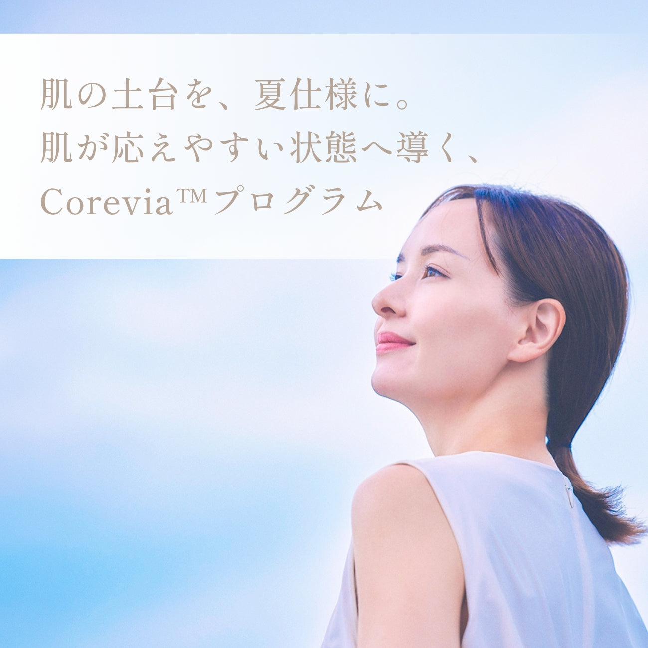肌の土台を、夏仕様に。肌が応えやすい状態へ導く、Corevia™プログラム。